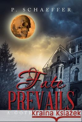 Fate Prevails: A Gothic Mystery P. Schaeffer 9781669838326