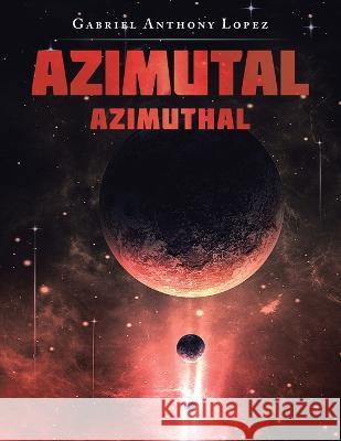 Azimuthal: Azimutal Gabriel Anthony Lopez 9781669840084