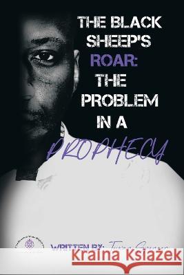 The Black Sheeps Roar: the Problem in a Prophecy Tuwan Spencer 9781669841852 Xlibris Us