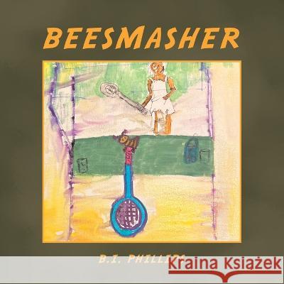 Beesmasher B I Phillips   9781669842903 Xlibris Us