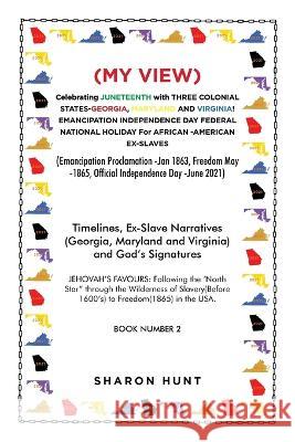 (My View) Celebrating Juneteenth with Three Colonial States-Georgia, Maryland and Virginia! Emancipation Independence Day Federal National Holiday for African -American Ex-Slaves: (Emancipation Procla Sharon Hunt 9781669843610 Xlibris Us