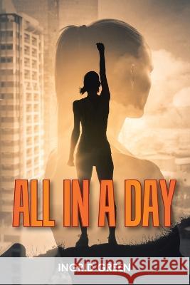 All in a Day Ingrid Green   9781669844051 Xlibris Us