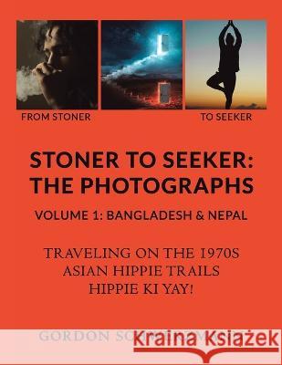 Stoner to Seeker: The Photographs: Volume 1: Bangladesh & Nepal Schwerzmann, Gordon 9781669847083 Xlibris Us