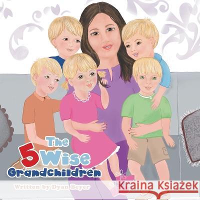 The 5 Wise Grandchildren Dyan Beyer   9781669847106 Xlibris Us