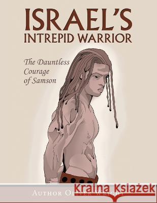 Israel's Intrepid Warrior: The Dauntless Courage of Samson Author Oliver Wright 9781669848608