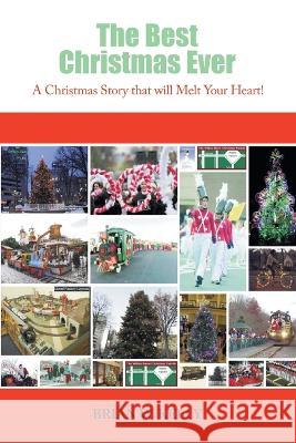 The Best Christmas Ever: A Christmas Story That Will Melt Your Heart! Brian W Kelly   9781669848806 Xlibris Us