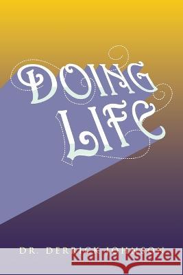 Doing Life Dr Derrick Johnson   9781669849896 Xlibris Us