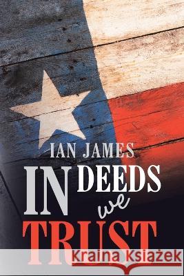 In Deeds We Trust Ian James 9781669850366 Xlibris Us