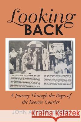 Looking Back: A Journey Through the Pages of the Keowee Courier John Ashton Hester   9781669850458 Xlibris Us