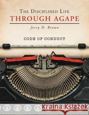 The Disciplined Life Through Agape Jerry D Brown   9781669851080