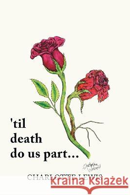 \'Til Death Do Us Part... Charlotte Lewis 9781669851165 Xlibris Us