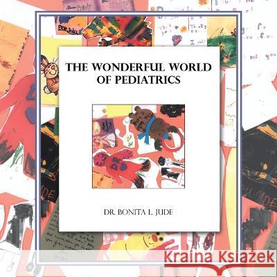 The Wonderful World of Pediatrics Bonita L. Jude 9781669851196 Xlibris Us