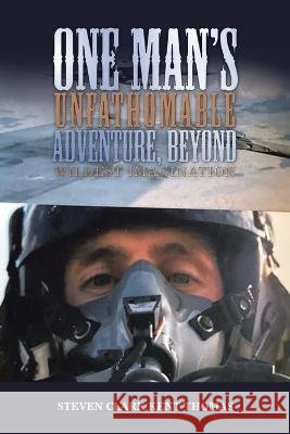 One Man\'s Unfathomable Adventure, Beyond Wildest Imagination Steven Clark Kent Thomas 9781669851448