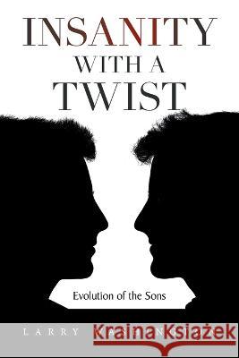 Insanity with a Twist: Evolution of the Sons Larry Washington   9781669851547