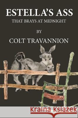 Estella's Ass: That Brays at Midnight Colt Travannion   9781669851738 Xlibris Us