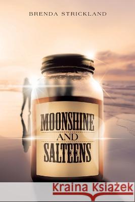 Moonshine and Salteens Brenda Strickland 9781669852018