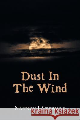 Dust In The Wind Nanncy J. Steward 9781669854418