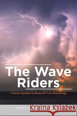 The Wave Riders: A Book of Psalms by Renee M Cote-Kreinbring Renee Cote-Kreinbring 9781669854500
