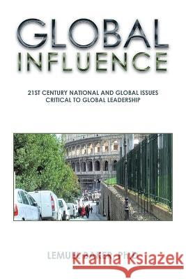 Global Influence: 21St Century National and Global Issues Critical to Global Leadership Lemuel Bake 9781669855071