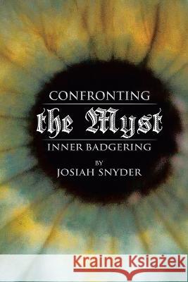 Confronting the Myst: Inner Badgering Josiah Snyder 9781669855286