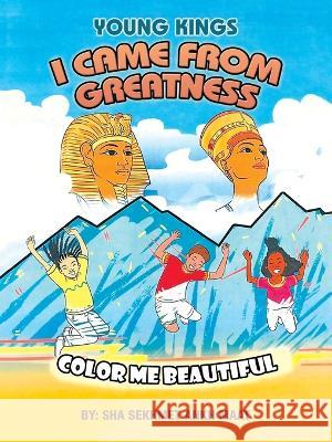 I Came from Greatness: Color Me Beautiful Sha Sekhmet Ankh Maat 9781669855712