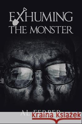 Exhuming the Monster Al Ferber 9781669856313 Xlibris Us