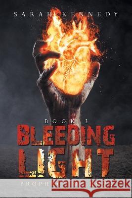 Bleeding Light: Prophecy of Hope Sarah Kennedy 9781669856450