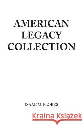 American Legacy Collection Isaac M. Flores 9781669857051 Xlibris Us