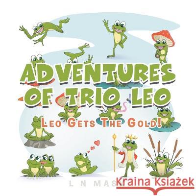 Adventures of Trio Leo: Leo Gets the Gold! L N Mask 9781669857181 Xlibris Us