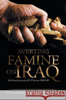 Averting Famine on Iraq: My Memories for Years of U.N Sanction 1990-2003 Mohammed Mahdi Saleh Al-Rawi 9781669857808