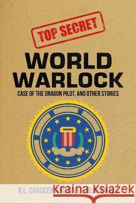 World Warlock: Case File Group One: Case of the Dragon Pilot, and Other Stories R. L. Chaucer Callie Blackwell 9781669858218