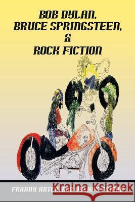 Bob Dylan, Bruce Springsteen, & Rock Fiction Franny Hatc 9781669858331 Xlibris Us
