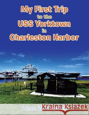 My First Trip to the Uss Yorktown in Charleston Harbor Lane W. Russell 9781669858782