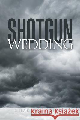 Shotgun Wedding Charlotte Lewis 9781669859703 Xlibris Us