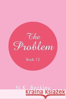 The Problem: Book 13 N. K. Beckley 9781669860082 Xlibris Us