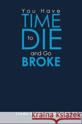 You Have Time to Die and Go Broke Linda Salerno-Forand 9781669861010 Xlibris Us