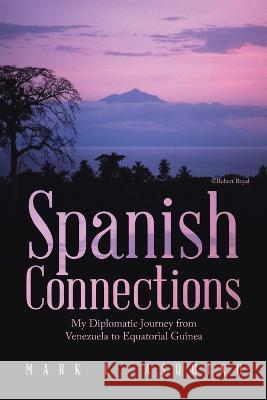 Spanish Connections: My Diplomatic Journey from Venezuela to Equatorial Guinea Mark L. Asquino 9781669861812 Xlibris Us