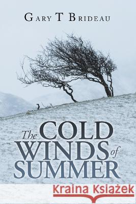 The Cold Winds of Summer Gary T. Brideau 9781669862369 Xlibris Us