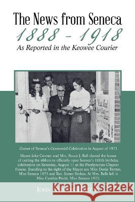 The News from Seneca - 1888 - 1918 - as Reported in the Keowee Courier John Ashton Hester   9781669862680 Xlibris Us