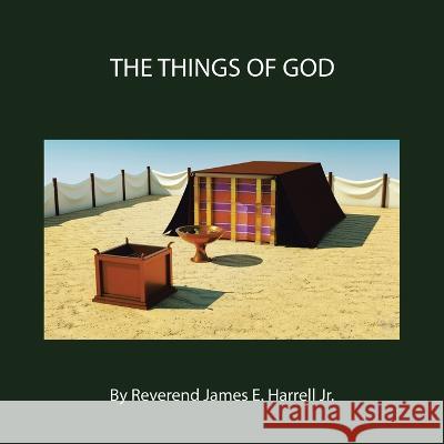 The Things of God Reverend James E Harrell, Jr   9781669864349 Xlibris Us