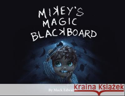 Mikey's Magic Blackboard Mack Edwards   9781669864462 Xlibris Us