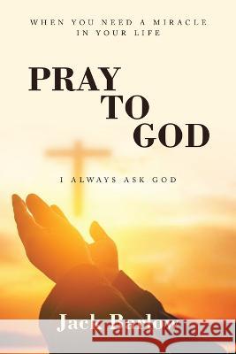Pray to God: I Always Ask God Jack Barlow   9781669864851 Xlibris Us