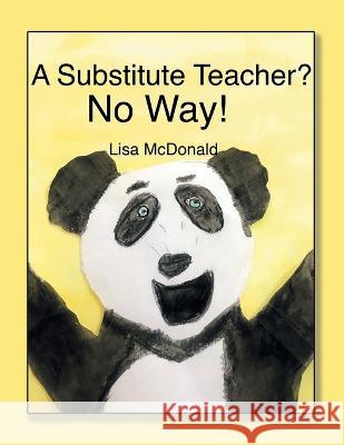 A Substitute Teacher?: No Way! Lisa McDonald   9781669864882