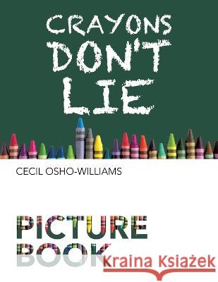 Crayons Don't Lie Cecil Osho-Williams   9781669865407 Xlibris Us