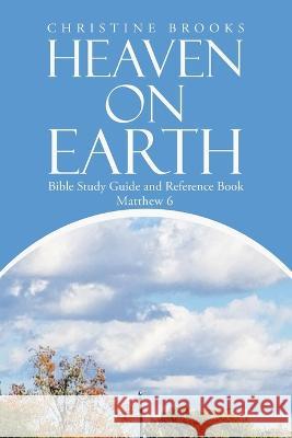 Heaven on Earth: Bible Study Guide and Reference Book Christine Brooks   9781669865902