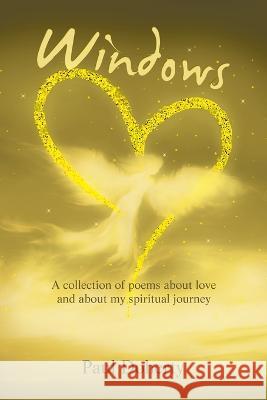 Windows: A Collection of Poems About Love and About My Spiritual Journey Paul Doherty 9781669866701 Xlibris Us