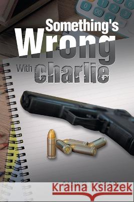 Something\'s Wrong with Charlie Samuel F. Gibson 9781669866862 Xlibris Us