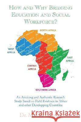 How and Why Bridging Education and Social Workforce?: An Amazing and Authentic Research Study Based on Field Evidence in Africa and Other Developping Countries Dr Michel Ikamba   9781669869436 Xlibris Us