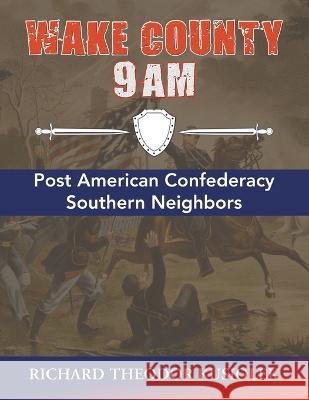 Wake County 9 Am: Post American Confederacy Southern Neighbors Richard Theodor Kusiolek 9781669869504 Xlibris Us