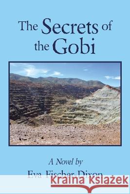 The Secrets of the Gobi Eva Fischer-Dixon   9781669869696 Xlibris Us
